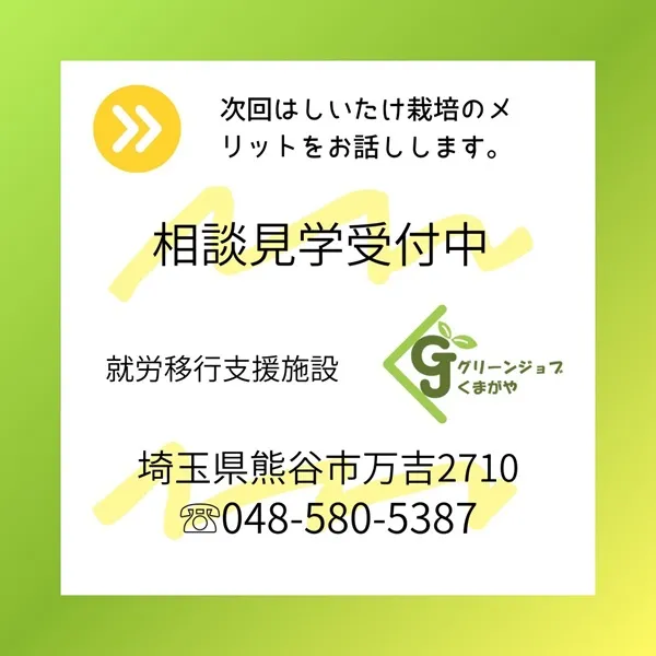 次回はしいたけ栽培のメリットをお話しします。相談見学受付中　就労移行支援施設グリーンジョブくまがや　埼玉県熊谷市万吉2710　048-580-5387